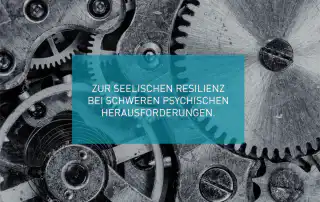Zur seelischen Resilienz bei schweren psychischen Herausforderungen